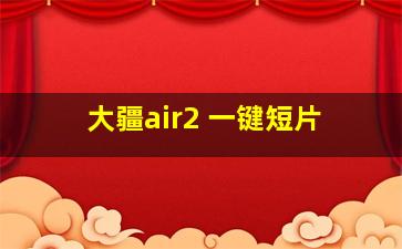 大疆air2 一键短片